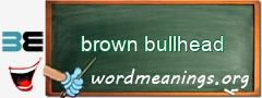 WordMeaning blackboard for brown bullhead